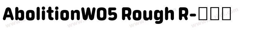 AbolitionW05 Rough R字体转换 AbolitionW05 Rough R字体转换